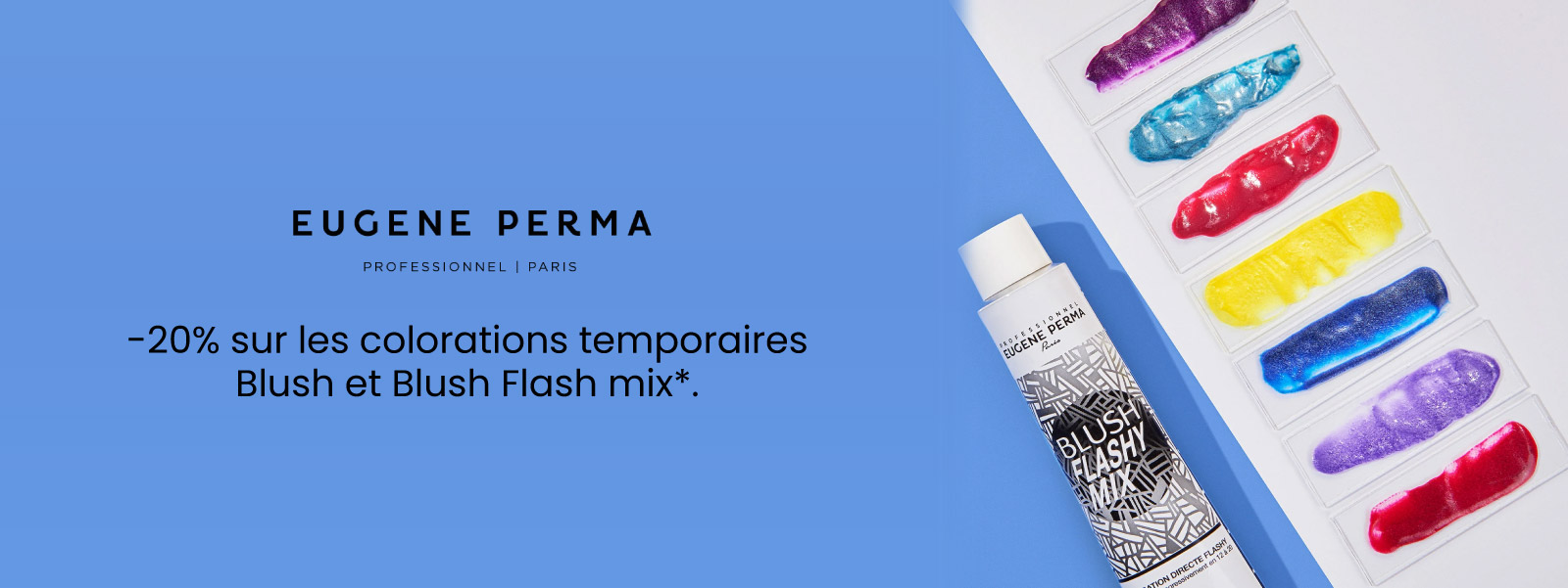 -20% sur les colorations temporaires Blush de Eugène Perma*. -20% sur les colorations temporaires Blush de Eugène Perma*.